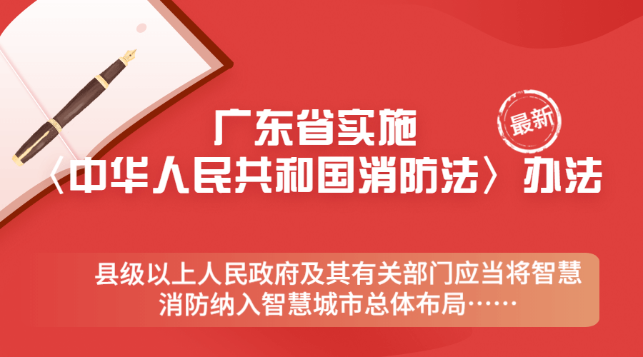 《广东省实施〈中华人民共和国消防法〉办法》(广东智慧消防文件要求：县级以上人民政府及其有关部门应当将智慧消防纳入智慧城市总体布局)